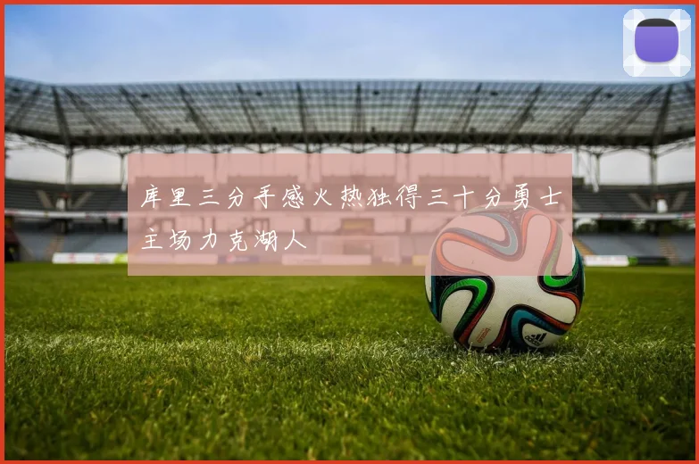 库里三分手感火热独得三十分勇士主场力克湖人