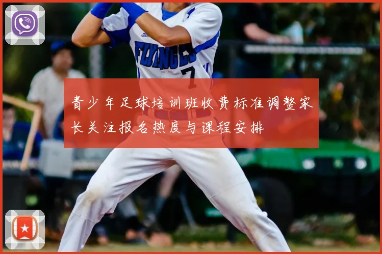 青少年足球培训班收费标准调整家长关注报名热度与课程安排