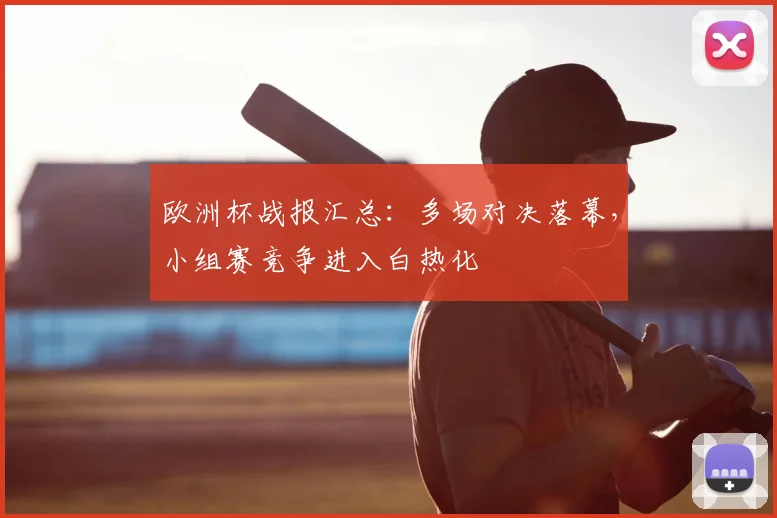 欧洲杯战报汇总:多场对决落幕,小组赛竞争进入白热化
