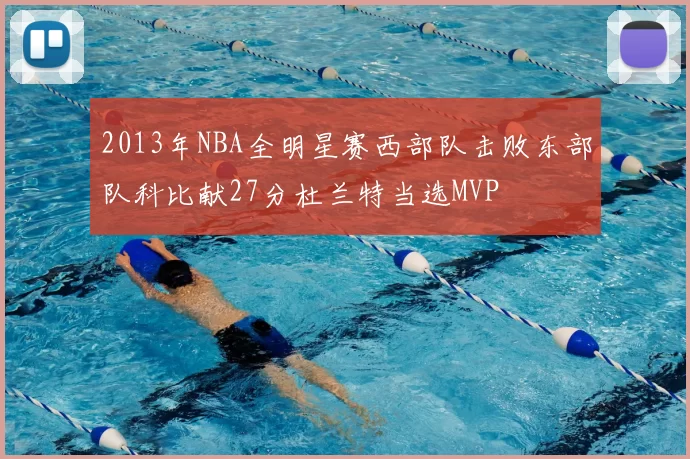 2013年NBA全明星赛西部队击败东部队科比献27分杜兰特当选MVP