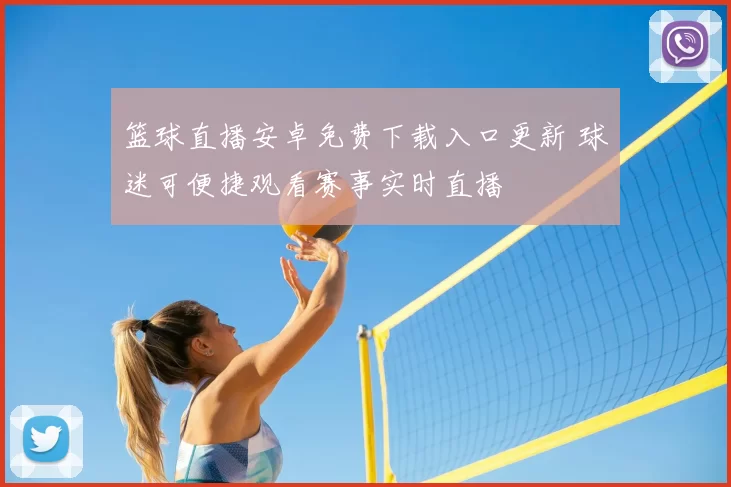 篮球直播安卓免费下载入口更新 球迷可便捷观看赛事实时直播