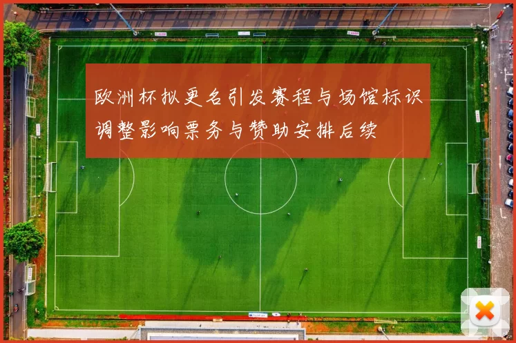 欧洲杯拟更名引发赛程与场馆标识调整影响票务与赞助安排后续