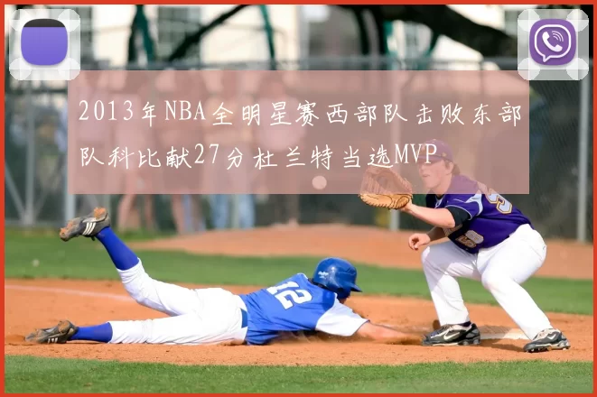 2013年NBA全明星赛西部队击败东部队科比献27分杜兰特当选MVP