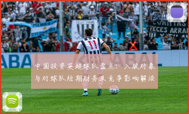 中国投资英超球队盘点：入股对象与对球队短期财务及竞争影响解读