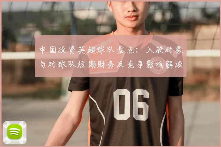 中国投资英超球队盘点：入股对象与对球队短期财务及竞争影响解读