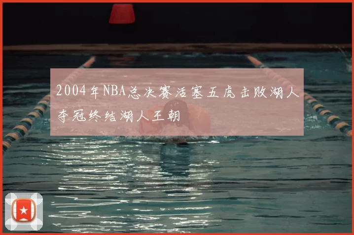 2004年NBA总决赛活塞五虎击败湖人夺冠终结湖人王朝