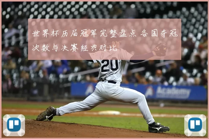 世界杯历届冠军完整盘点 各国夺冠次数与决赛经典对比