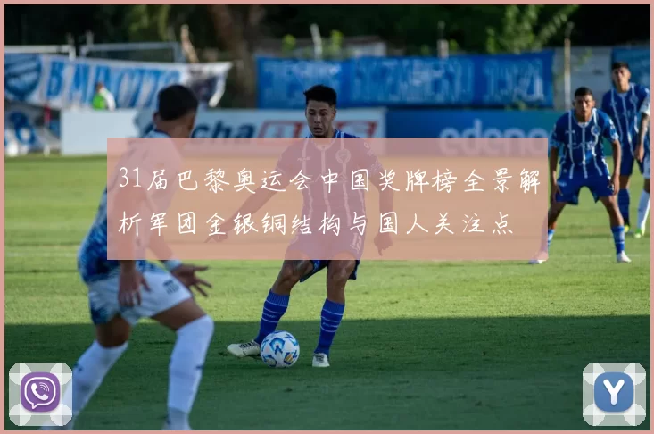 31届巴黎奥运会中国奖牌榜全景解析军团金银铜结构与国人关注点