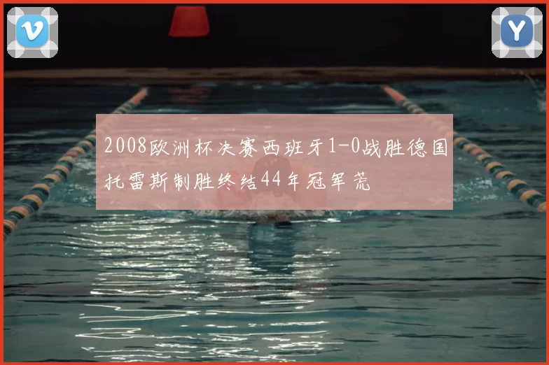2008欧洲杯决赛西班牙1-0战胜德国托雷斯制胜终结44年冠军荒