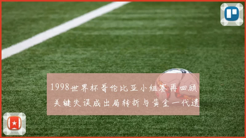 1998世界杯哥伦比亚小组赛再回顾 关键失误成出局转折与黄金一代遗憾