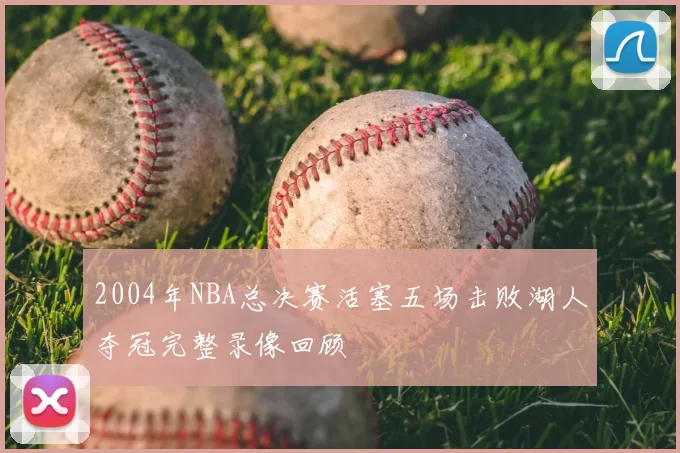 2004年NBA总决赛活塞五场击败湖人夺冠完整录像回顾