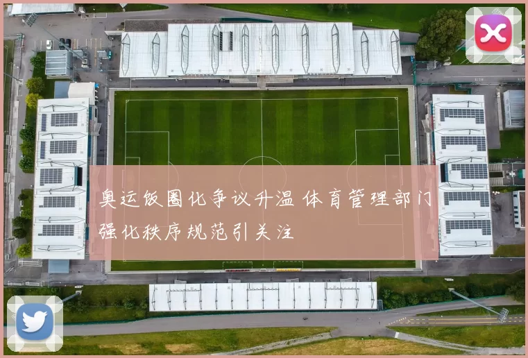 奥运饭圈化争议升温 体育管理部门强化秩序规范引关注